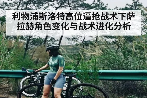 利物浦斯洛特高位逼抢战术下萨拉赫角色变化与战术进化分析